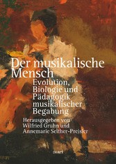 Der musikalische Mensch - Evolution, Biologie und Pädagogik musikalischer Begabung.