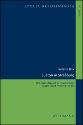 Sueton in Straßburg - Die Übersetzung der Kaiserviten durch Jakob Vielfeld (1536).